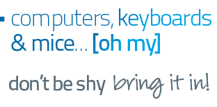 Computers, keyboards, and mice - don't be shy, bring it in